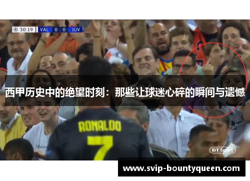 西甲历史中的绝望时刻：那些让球迷心碎的瞬间与遗憾