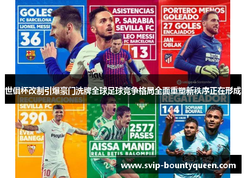 世俱杯改制引爆豪门洗牌全球足球竞争格局全面重塑新秩序正在形成