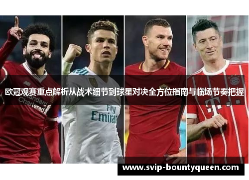 欧冠观赛重点解析从战术细节到球星对决全方位指南与临场节奏把握 欧冠观赛重点解析从战术细节到球星对决全方位指南与临场节奏把握