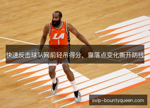 快速反击球队网前轻吊得分，靠落点变化撕开防线